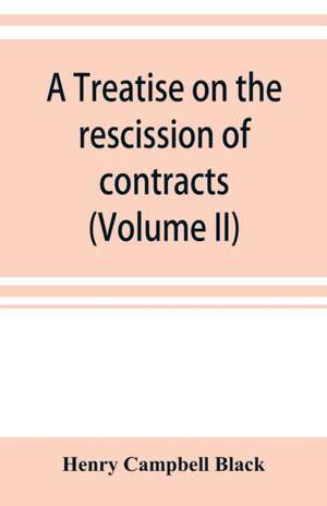 A treatise on the rescission of contracts and cancellation of written instruments (Volume II) de Henry Campbell Black