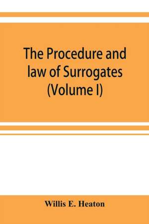 The procedure and law of Surrogates' Courts of the State of New York (Volume I) de Willis E. Heaton