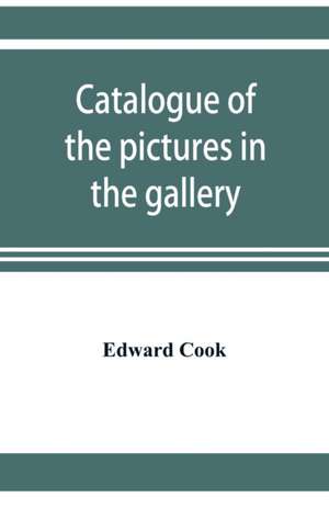 Catalogue of the pictures in the gallery of Alleyn's College of God's Gift at Dulwich with biographical notices of the painters de Edward Cook