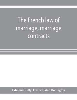 The French law of marriage, marriage contracts, and divorce, and the conflict of laws arising therefrom de Edmond Kelly