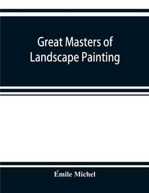 Great masters of landscape painting, from the French of E¿mile Michel ... With one hundered and seventy reproductions and forty photogravure plates de E¿mile Michel