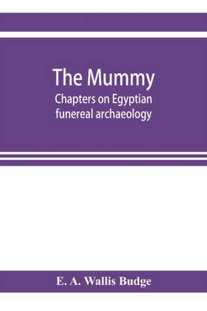 The mummy; chapters on Egyptian funereal archaeology de E. A. Wallis Budge