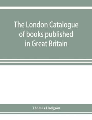 The London catalogue of books published in Great Britain. With their sizes, prices, and publishers' names. 1816 to 1851 de Thomas Hodgson