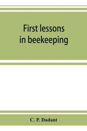 First lessons in beekeeping de C. P. Dadant