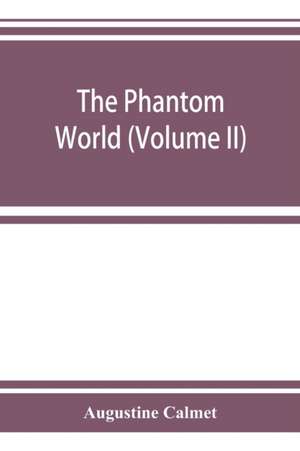 The phantom world, or, The philosophy of spirits, apparitions (Volume II) de Augustine Calmet