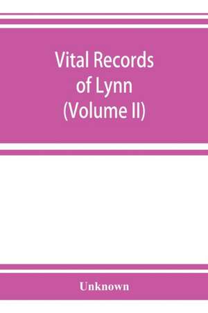 Vital records of Lynn, Massachusetts, to the end of the year 1849 (Volume II) Marriages and Deaths de Unknown