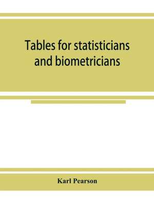 Tables for statisticians and biometricians de Karl Pearson