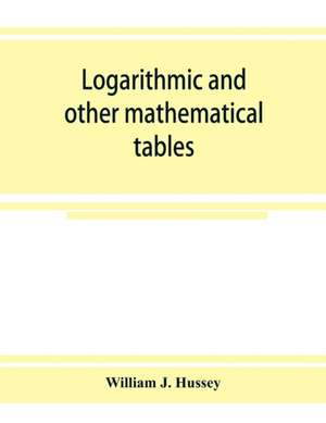 Logarithmic and other mathematical tables de William J. Hussey