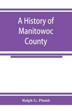 A history of Manitowoc County de Ralph G. Plumb