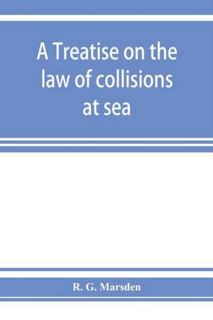 A treatise on the law of collisions at sea de R. G. Marsden