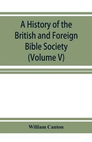 A history of the British and Foreign Bible Society (Volume V) de William Canton