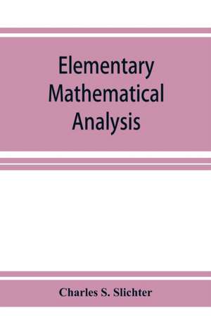 Elementary mathematical analysis; a text book for first year college students de Charles S. Slichter