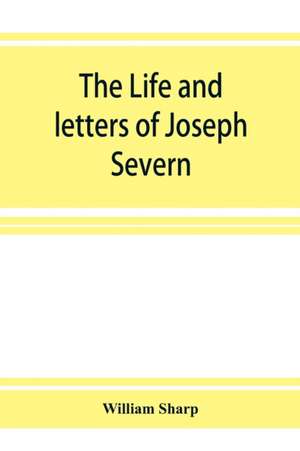 The life and letters of Joseph Severn de William Sharp