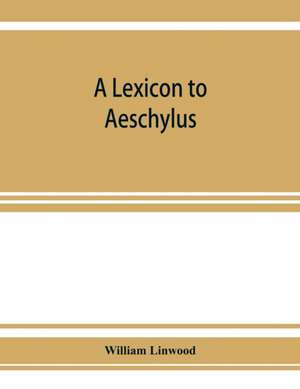 A lexicon to Aeschylus de William Linwood