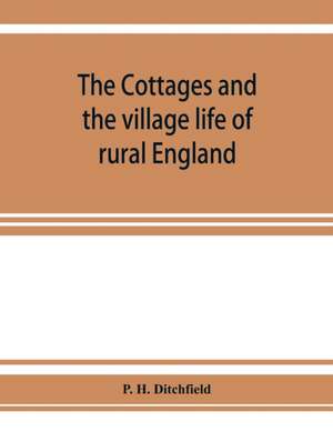 The cottages and the village life of rural England de P. H. Ditchfield