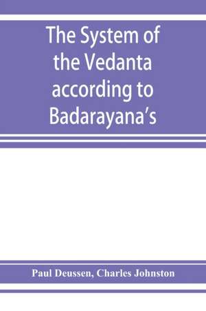 The system of the Veda¿nta according to Ba¿dara¿yana's Brahma-su¿tras and C¿an¿kara's commentary thereon set forth as a compendium of the dogmatics of Brahmanism from the standpoint of C¿an¿kara de Paul Deussen