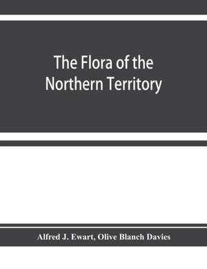 The flora of the Northern Territory de Alfred J. Ewart