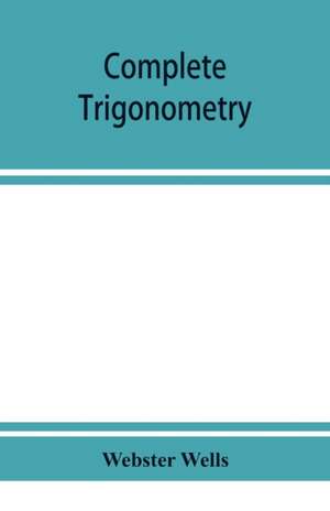 Complete trigonometry de Webster Wells