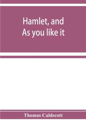 Hamlet, and As you like it. A specimen of an edition of Shakespeare de Thomas Caldecott