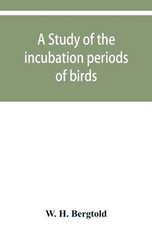 A study of the incubation periods of birds; what determines their lengths? de W. H. Bergtold