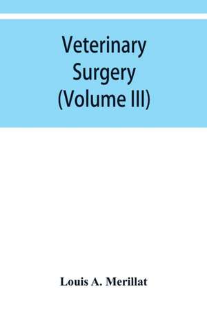 Veterinary surgery (Volume III) Veterinary surgical Operations de Louis A. Merillat