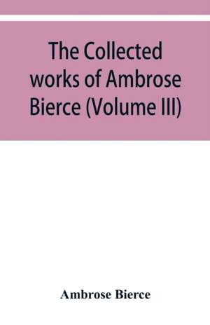 The collected works of Ambrose Bierce (Volume III) de Ambrose Bierce