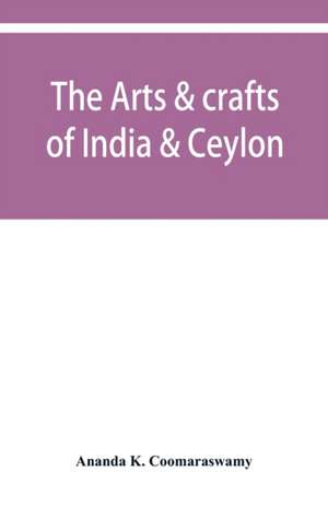 The arts & crafts of India & Ceylon de Ananda K. Coomaraswamy