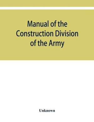 Manual of the Construction Division of the Army. Section C, Engineering Division, 1918 de Unknown