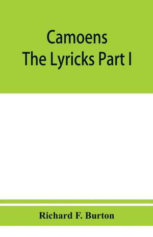 Camoens. The lyricks Part I ; sonnets, canzons, odes and sextines de Richard F. Burton