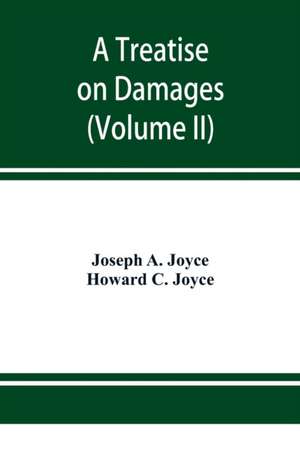 A treatise on damages, covering the entire law of damages, both generally and specifically (Volume II) de Joseph A. Joyce