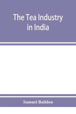 The tea industry in India de Samuel Baildon