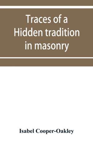 Traces of a hidden tradition in masonry and mediæval mysticism de Isabel Cooper Oakley