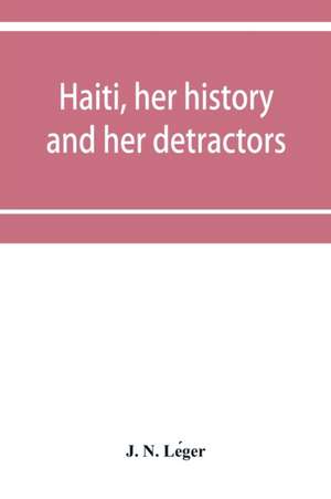 Haiti, her history and her detractors de J. N. Le¿ger