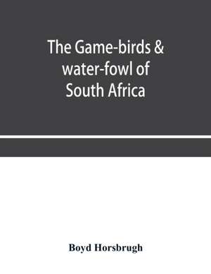 The game-birds & water-fowl of South Africa de Boyd Horsbrugh