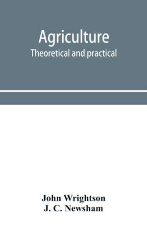 Agriculture, theoretical and practical. A textbook of mixed farming for large and small farmers and for agricultural students de John Wrightson