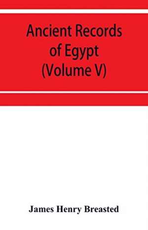 Ancient records of Egypt; historical documents from the earliest times to the Persian conquest (Volume V) de James Henry Breasted