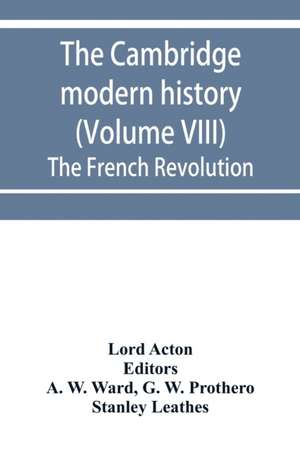 The Cambridge modern history (Volume VIII) The French Revolution de Lord Acton