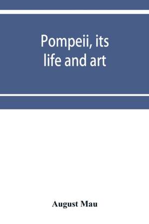 Pompeii, its life and art de August Mau