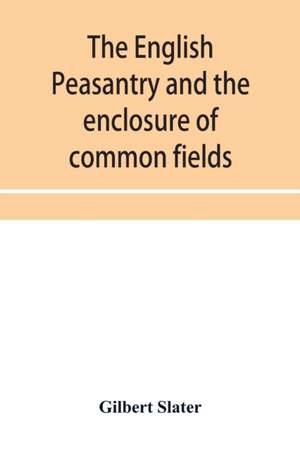 The English peasantry and the enclosure of common fields de Gilbert Slater