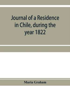 Journal of a residence in Chile, during the year 1822 de Maria Graham