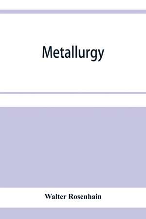 Metallurgy; an introduction to the study of physical metallurgy de Walter Rosenhain