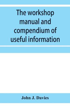 The workshop manual and compendium of useful information de John J. Davies