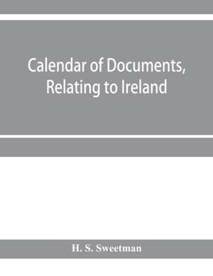 Calendar of documents, relating to Ireland, preserved in Her Majesty's Public Record Office, London 1293- 1301 de H. S. Sweetman