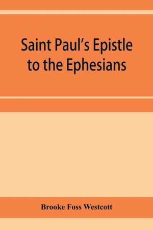 Saint Paul's Epistle to the Ephesians de Brooke Foss Westcott