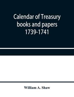 Calendar of treasury books and papers 1739-1741 de William A. Shaw