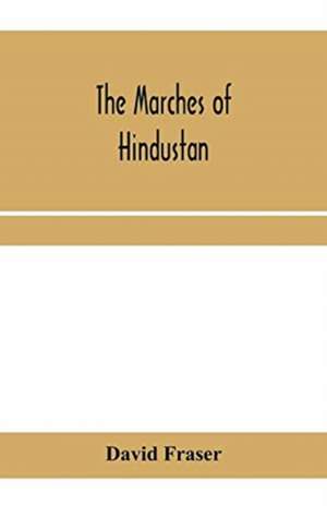 The marches of Hindustan, the record of a journey in Thibet, Trans-Himalayan India, Chinese Turkestan, Russian Turkestan and Persia de David Fraser