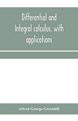 Differential and integral calculus, with applications de Alfred George Greenhill