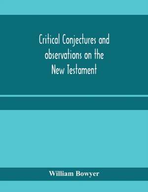 Critical conjectures and observations on the New Testament de William Bowyer