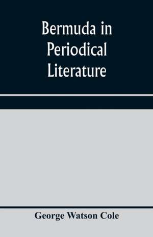 Bermuda in periodical literature, with occasional references to other works. A bibliography de George Watson Cole