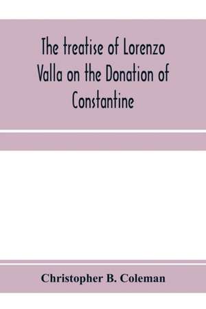 The treatise of Lorenzo Valla on the Donation of Constantine, text and translation into English de Christopher B. Coleman